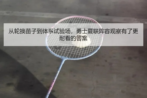 从轮换苗子到体系试验场，勇士夏联阵容观察有了更耐看的答案